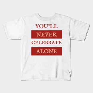 You will never celebrate alone Kids T-Shirt